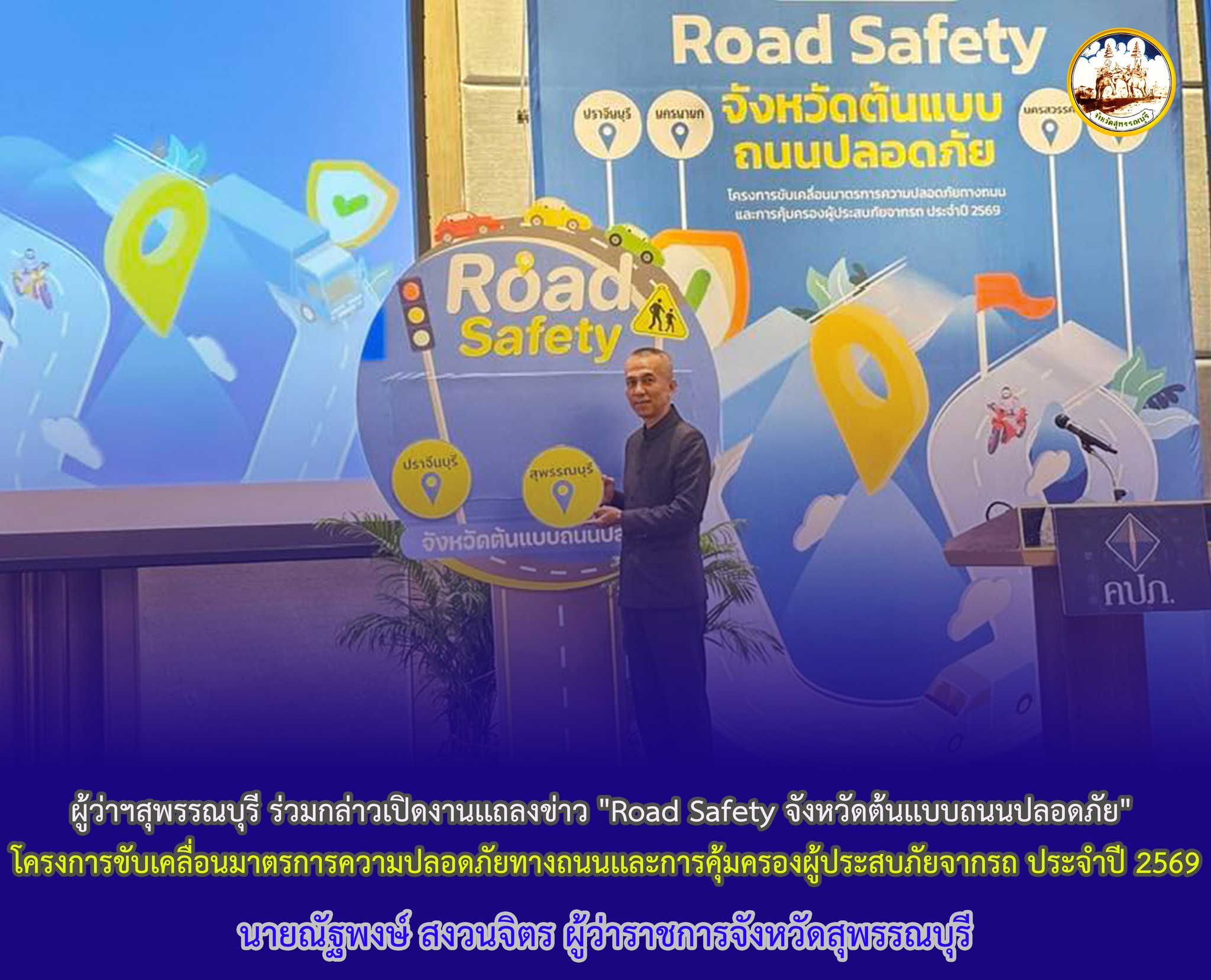ผู้ว่าฯสุพรรณบุรี ร่วมกล่าวเปิดงานเเถลงข่าว "Road Safety จังหวัดต้นเเบบถนนปลอดภัย" โครงการขับเคลื่อนมาตรการความปลอดภัยทางถนนเเละการคุ้มครองผู้ประสบภัยจากรถ ประจำปี 2569