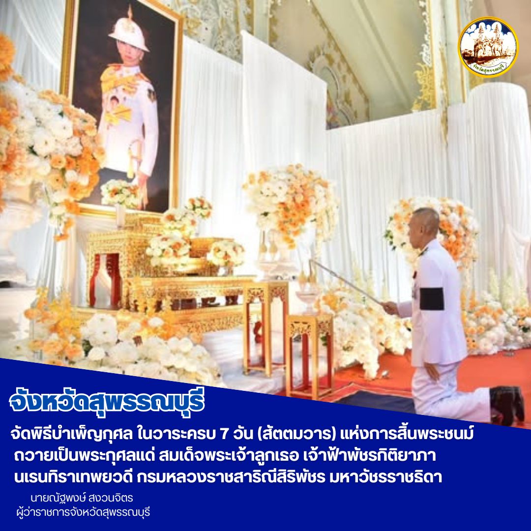 จังหวัดสุพรรณบุรีจัดพิธีบำเพ็ญกุศล ในวาระครบ 7 วัน (สัตตมวาร) แห่งการสิ้นพระชนม์ ถวายเป็นพระกุศลแด่ สมเด็จพระเจ้าลูกเธอ เจ้าฟ้าพัชรกิติยาภา นเรนทิราเทพยวดี กรมหลวงราชสาริณีสิริพัชร มหาวัชรราชธิดา