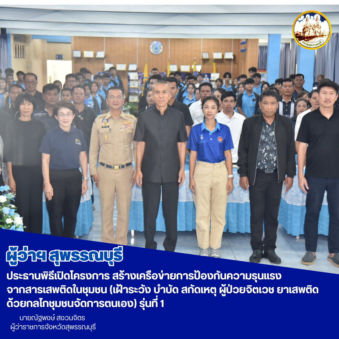 ผู้ว่าฯ สุพรรณบุรี ประธานพิธีเปิดโครงการ สร้างเครือข่ายการป้องกันความรุนแรงจากสารเสพติดในชุมชน (เฝ้าระวัง บำบัด สกัดเหตุ ผู้ป่วยจิตเวช ยาเสพติด ด้วยกลไกชุมชนจัดการตนเอง) รุ่นที่ 1 