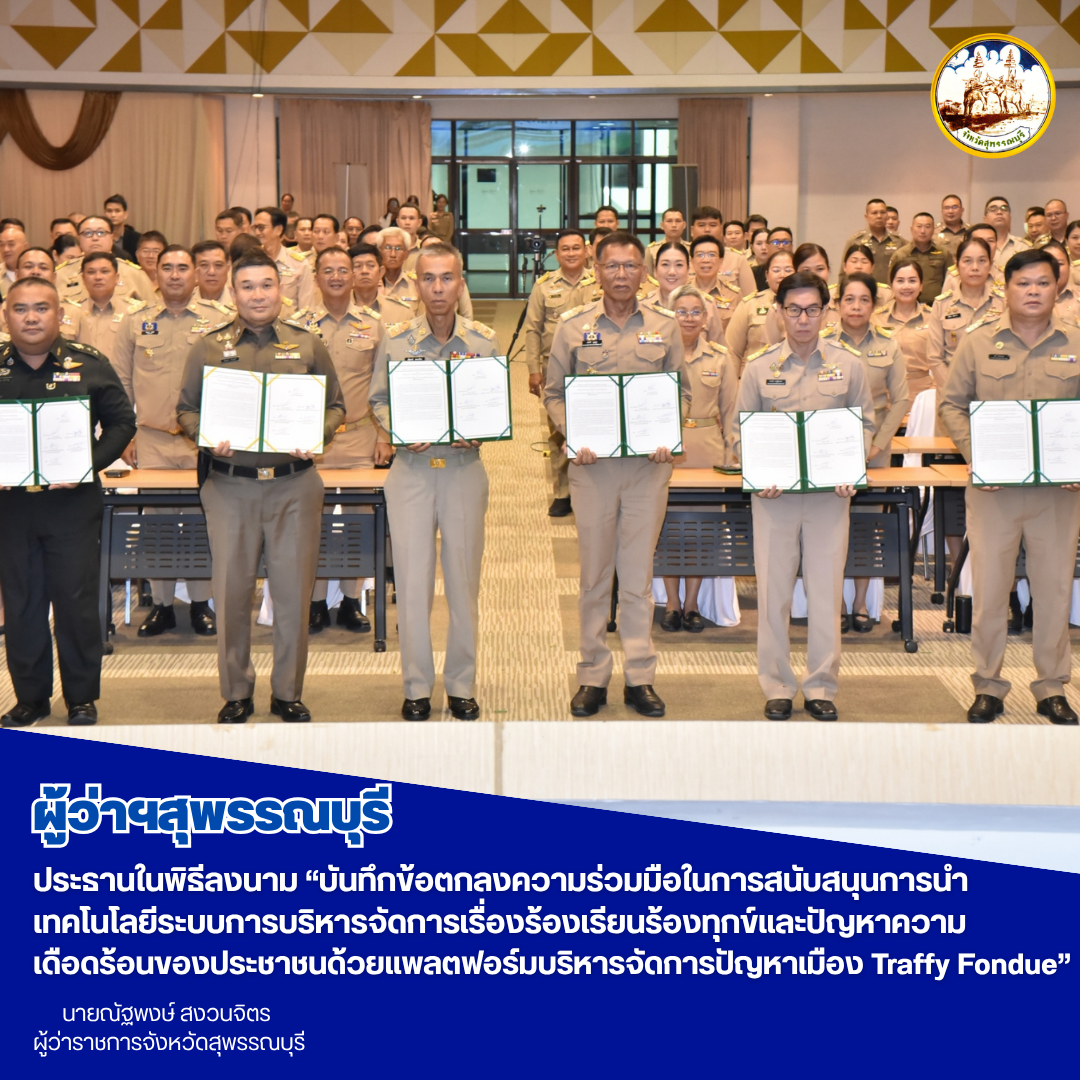 ผู้ว่าฯสุพรรณบุรี ประธานในพิธีลงนาม &ldquo;บันทึกข้อตกลงความร่วมมือในการสนับสนุนการนำเทคโนโลยีระบบการบริหารจัดการเรื่องร้องเรียนร้องทุกข์และปัญหาความเดือดร้อนของประชาชนด้วยแพลตฟอร์มบริหารจัดการปัญหาเมือง Traffy Fondue&rdquo;