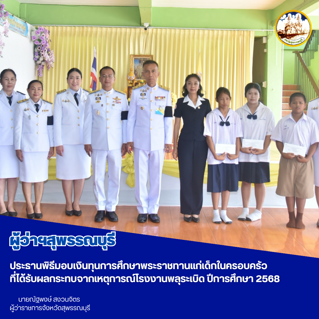 ผู้ว่าฯสุพรรณบุรี ประธานพิธีมอบเงินทุนการศึกษาพระราชทานแก่เด็กในครอบครัวที่ได้รับผลกระทบจากเหตุการณ์โรงงานพลุระเบิด ปีการศึกษา 2568