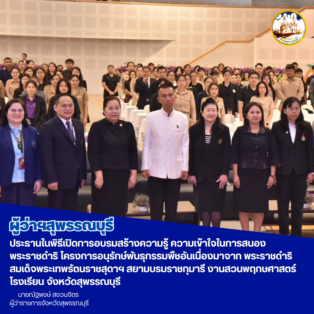ผู้ว่าฯสุพรรณบุรี ประธานในพิธีเปิดการอบรมสร้างความรู้ ความเข้าใจในการสนองพระราชดำริโครงการอนุรักษ์พันธุกรรมพืชอันเนื่องมาจากพระราชดำริ สมเด็จพระเทพรัตนราชสุดาฯ สยามบรมราชกุมารี งานสวนพฤกษศาสตร์โรงเรียน จังหวัดสุพรรณบุรี