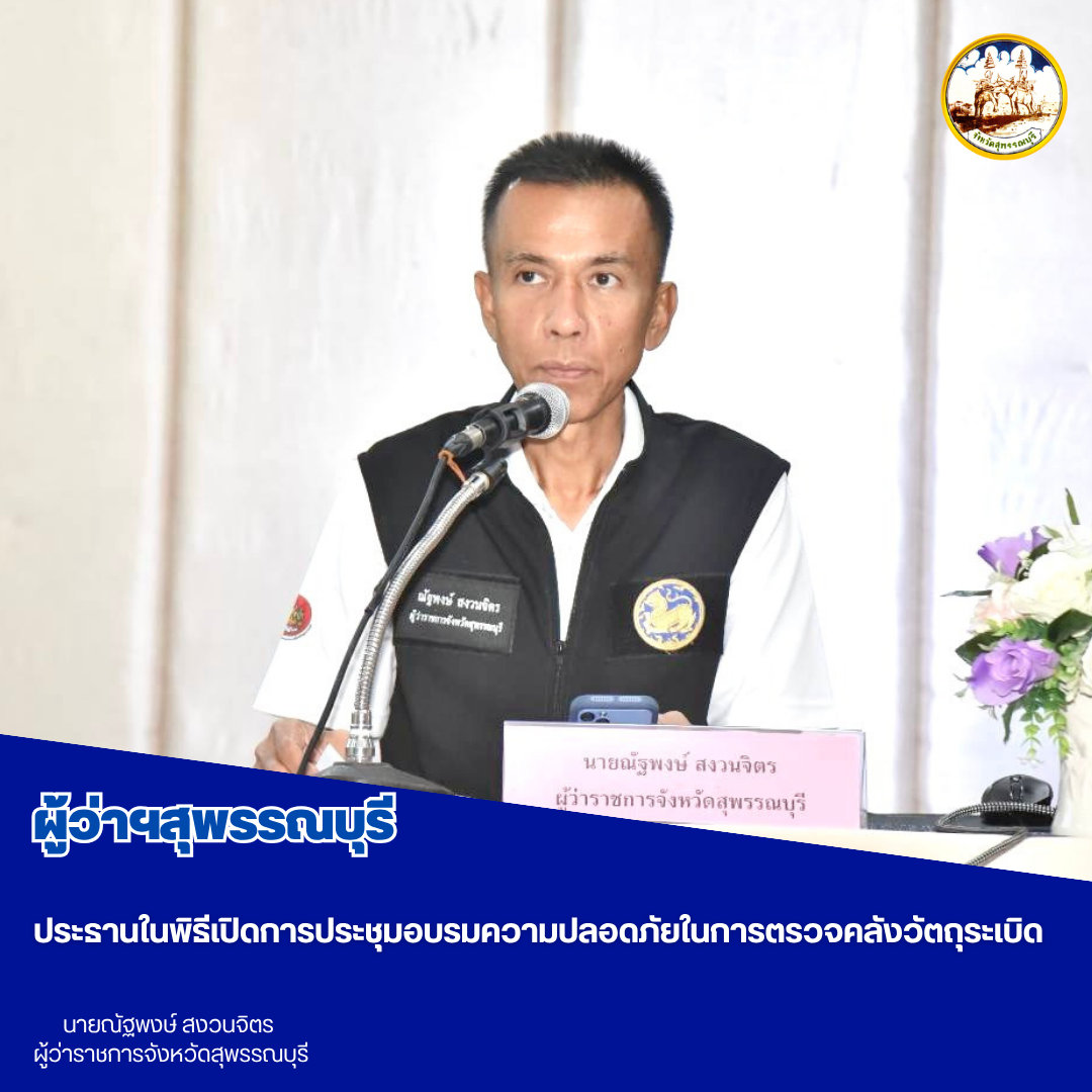 ผู้ว่าฯสุพรรณบุรี ประธานในพิธีเปิดการประชุมอบรมความปลอดภัยในการตรวจคลังวัตถุระเบิด