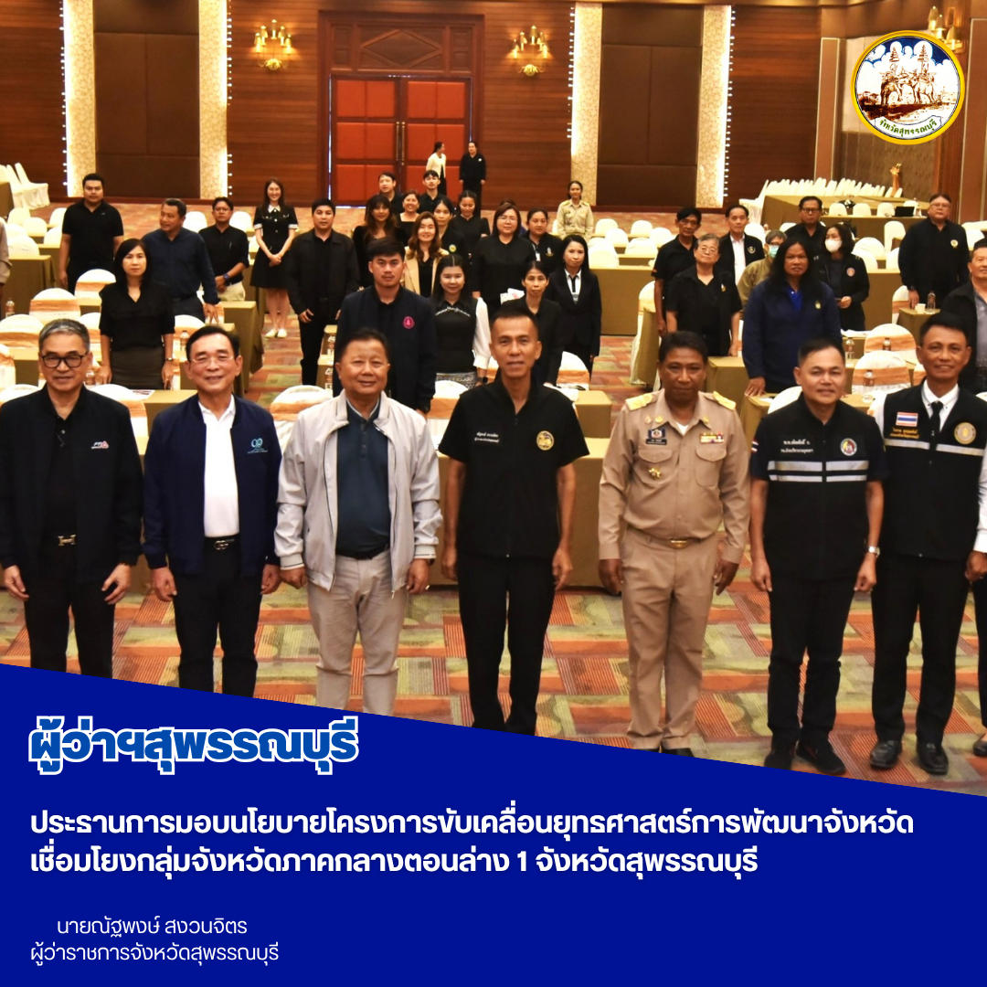 ผู้ว่าฯสุพรรณบุรี ประธานการมอบนโยบายโครงการขับเคลื่อนยุทธศาสตร์การพัฒนาจังหวัดเชื่อมโยงกลุ่มจังหวัดภาคกลางตอนล่าง 1 จังหวัดสุพรรณบุรี